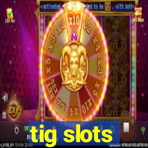 tig slots